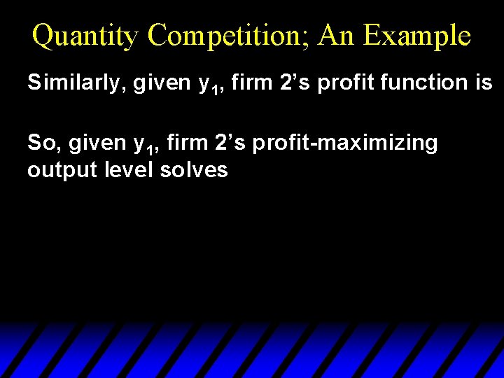 Quantity Competition; An Example Similarly, given y 1, firm 2’s profit function is So,