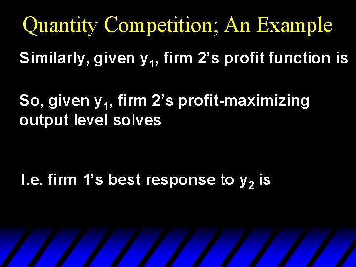 Quantity Competition; An Example Similarly, given y 1, firm 2’s profit function is So,