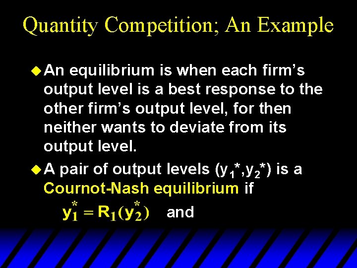 Quantity Competition; An Example u An equilibrium is when each firm’s output level is