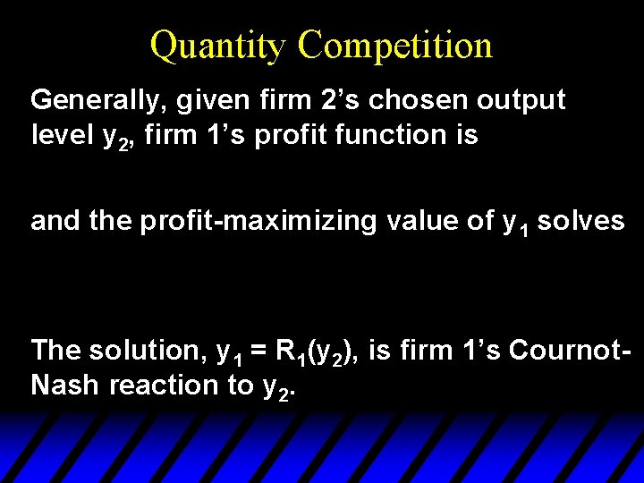 Quantity Competition Generally, given firm 2’s chosen output level y 2, firm 1’s profit