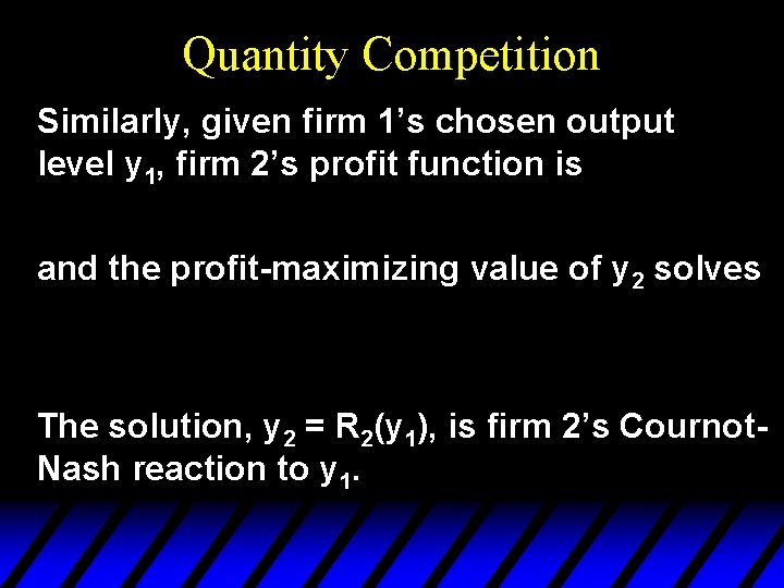 Quantity Competition Similarly, given firm 1’s chosen output level y 1, firm 2’s profit