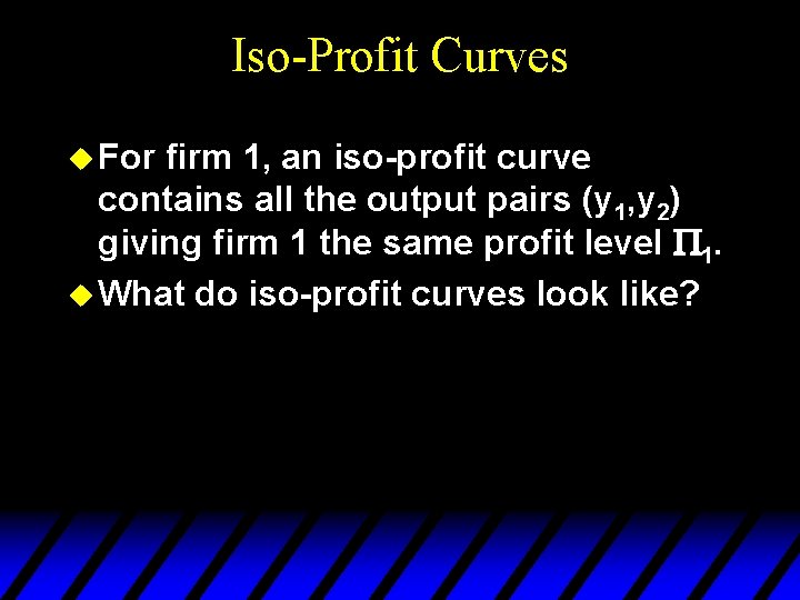 Iso-Profit Curves u For firm 1, an iso-profit curve contains all the output pairs