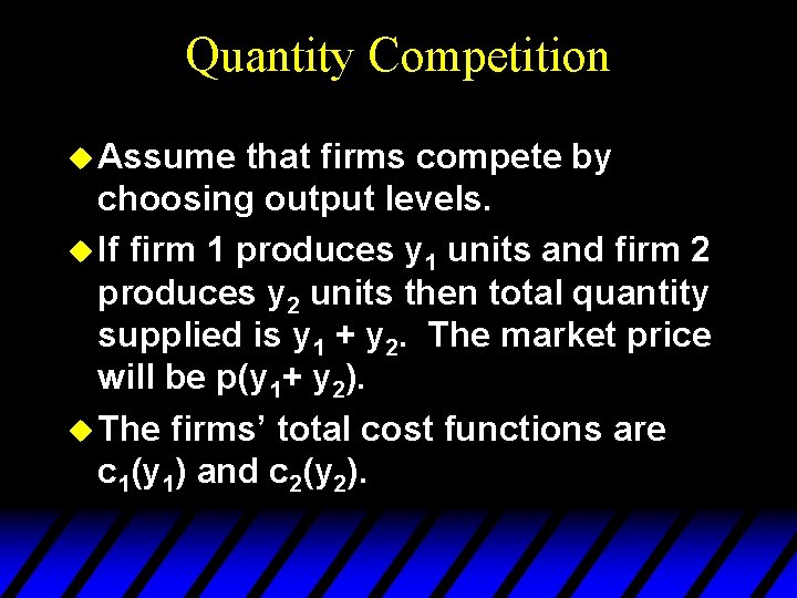 Quantity Competition u Assume that firms compete by choosing output levels. u If firm