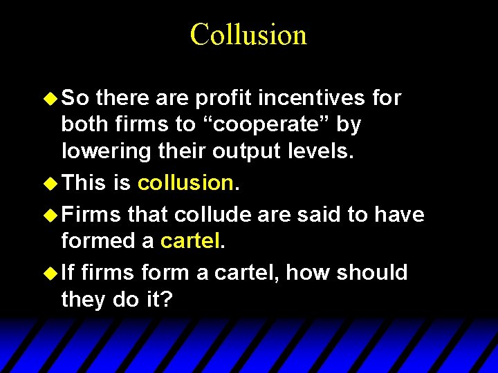 Collusion u So there are profit incentives for both firms to “cooperate” by lowering