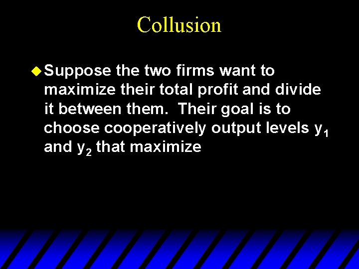 Collusion u Suppose the two firms want to maximize their total profit and divide