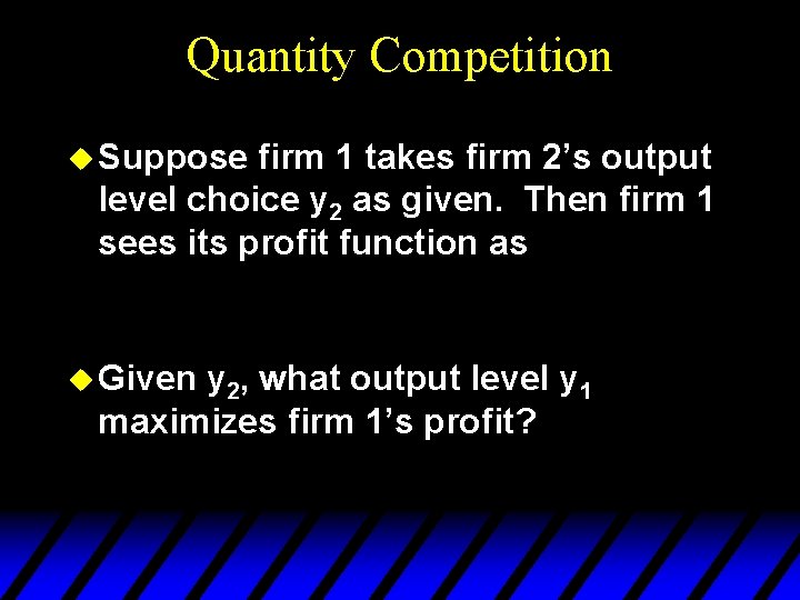 Quantity Competition u Suppose firm 1 takes firm 2’s output level choice y 2