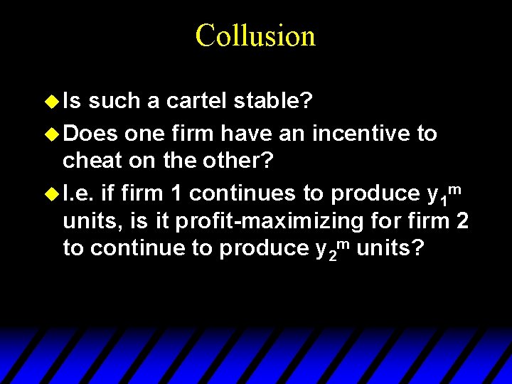 Collusion u Is such a cartel stable? u Does one firm have an incentive