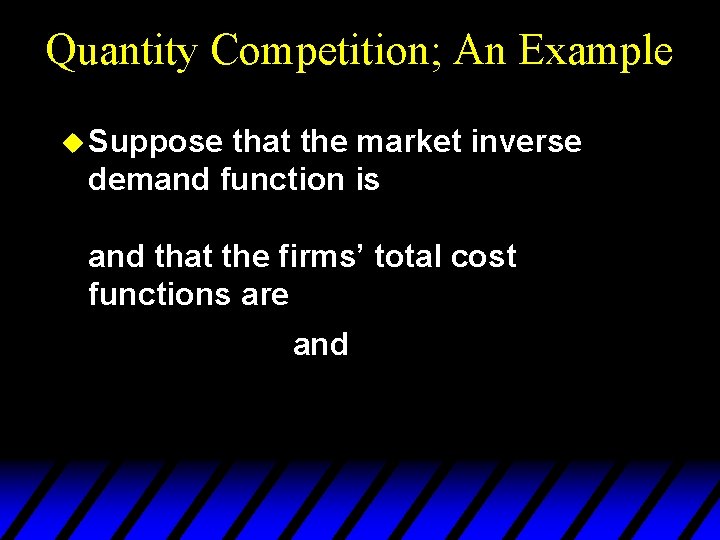 Quantity Competition; An Example u Suppose that the market inverse demand function is and