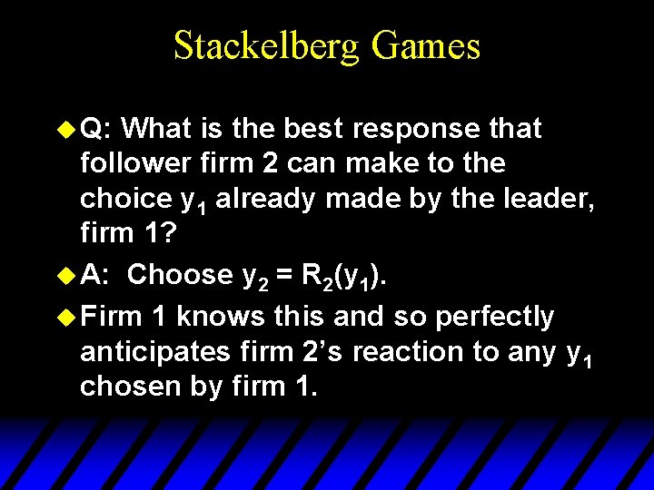 Stackelberg Games u Q: What is the best response that follower firm 2 can
