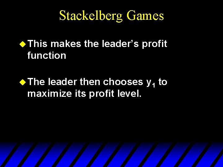 Stackelberg Games u This makes the leader’s profit function u The leader then chooses