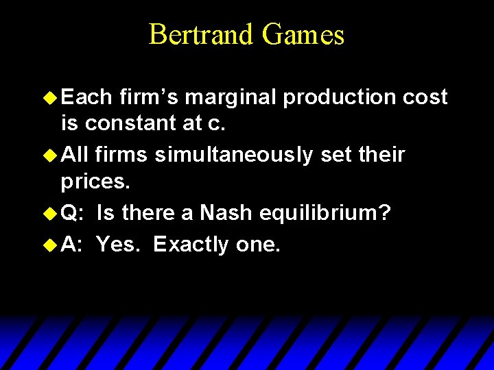 Bertrand Games u Each firm’s marginal production cost is constant at c. u All