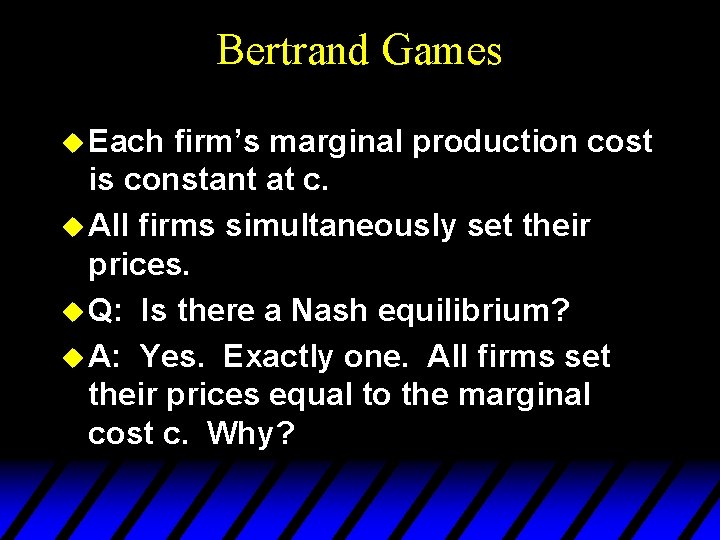 Bertrand Games u Each firm’s marginal production cost is constant at c. u All