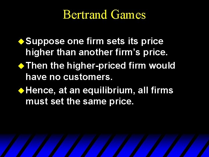 Bertrand Games u Suppose one firm sets its price higher than another firm’s price.