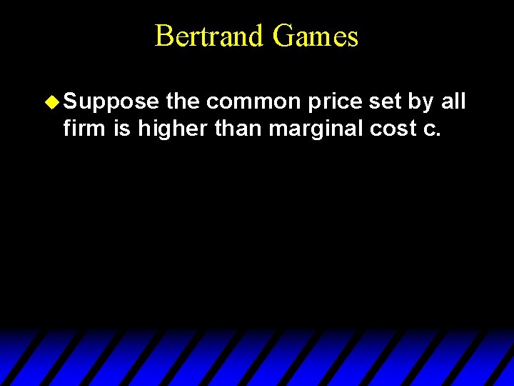 Bertrand Games u Suppose the common price set by all firm is higher than