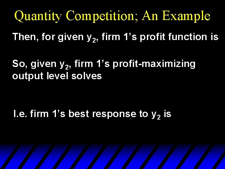 Quantity Competition; An Example Then, for given y 2, firm 1’s profit function is