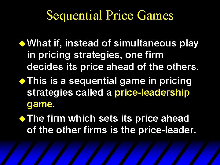 Sequential Price Games u What if, instead of simultaneous play in pricing strategies, one