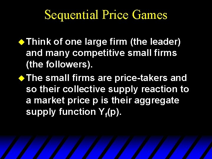 Sequential Price Games u Think of one large firm (the leader) and many competitive