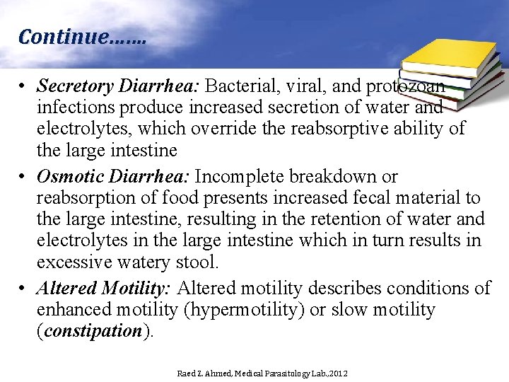 Continue……. • Secretory Diarrhea: Bacterial, viral, and protozoan infections produce increased secretion of water