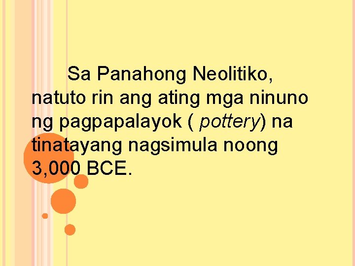 Sa Panahong Neolitiko, natuto rin ang ating mga ninuno ng pagpapalayok ( pottery) na