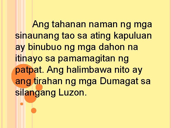 Ang tahanan naman ng mga sinaunang tao sa ating kapuluan ay binubuo ng mga