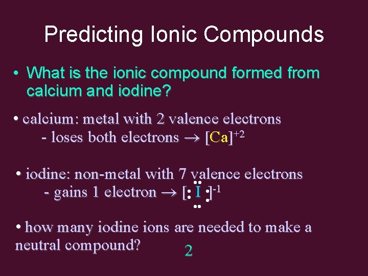 Predicting Ionic Compounds • What is the ionic compound formed from calcium and iodine?