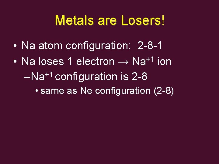 Metals are Losers! • Na atom configuration: 2 -8 -1 • Na loses 1