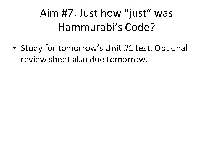 Aim #7: Just how “just” was Hammurabi’s Code? • Study for tomorrow’s Unit #1