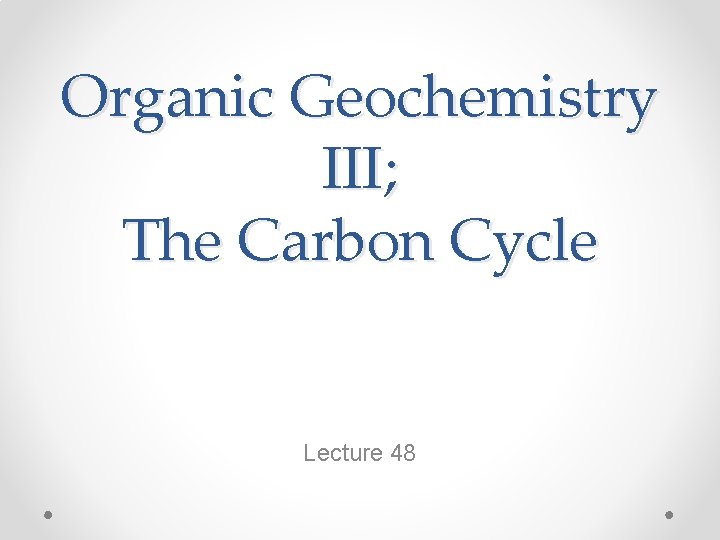 Organic Geochemistry III The Carbon Cycle Lecture 48