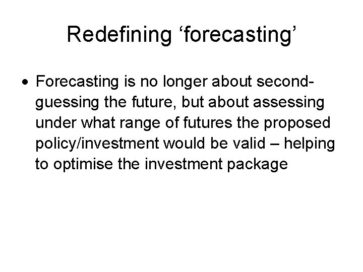 Redefining ‘forecasting’ Forecasting is no longer about secondguessing the future, but about assessing under