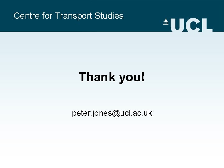 Centre for Transport Studies Thank you! peter. jones@ucl. ac. uk 