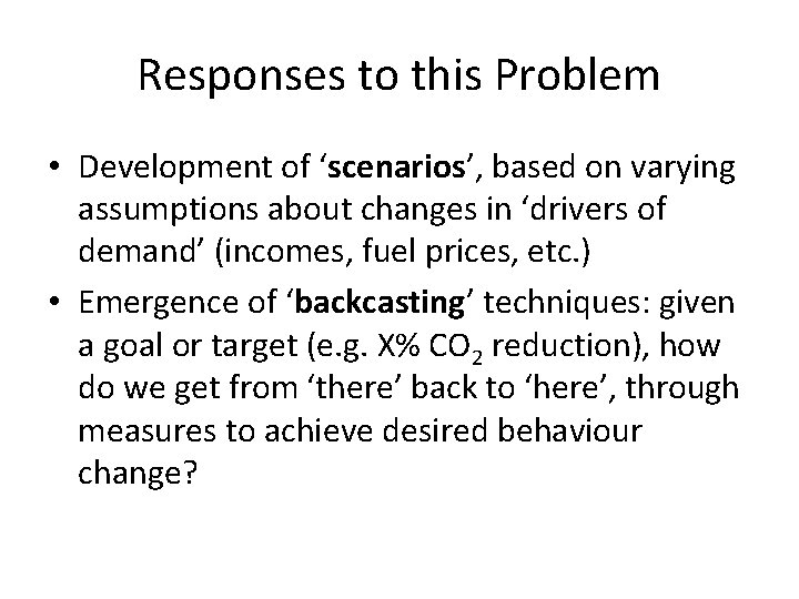 Responses to this Problem • Development of ‘scenarios’, based on varying assumptions about changes