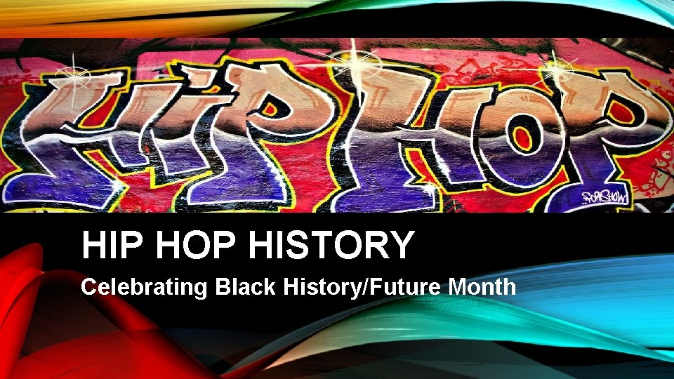 HIP HOP HISTORY Celebrating Black History/Future Month 
