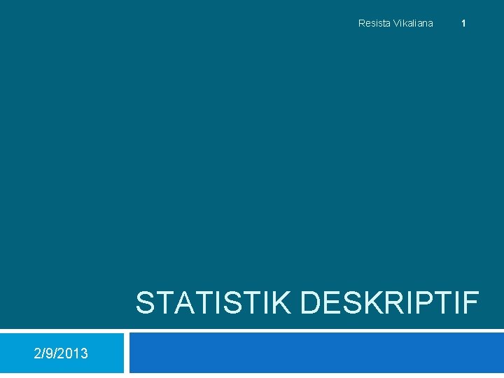 Resista Vikaliana 1 STATISTIK DESKRIPTIF 2/9/2013 