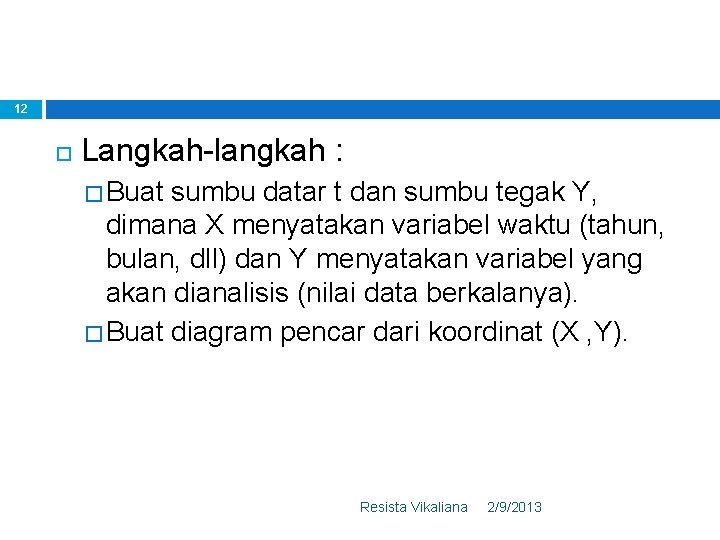 12 Langkah-langkah : � Buat sumbu datar t dan sumbu tegak Y, dimana X