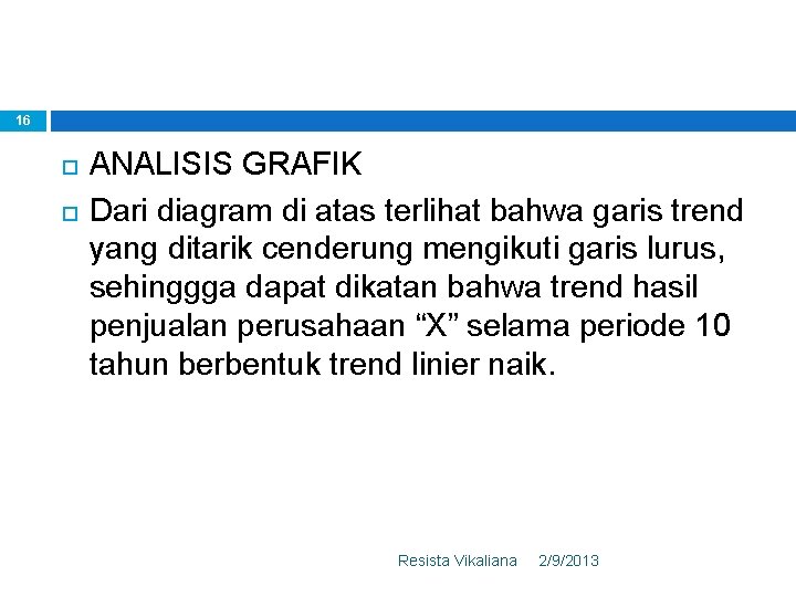 16 ANALISIS GRAFIK Dari diagram di atas terlihat bahwa garis trend yang ditarik cenderung