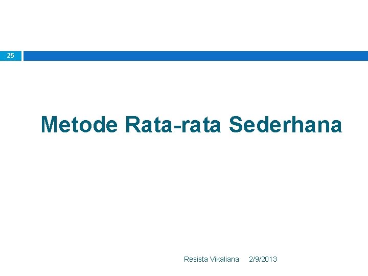 25 Metode Rata-rata Sederhana Resista Vikaliana 2/9/2013 