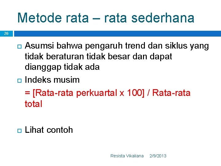 Metode rata – rata sederhana 26 Asumsi bahwa pengaruh trend dan siklus yang tidak