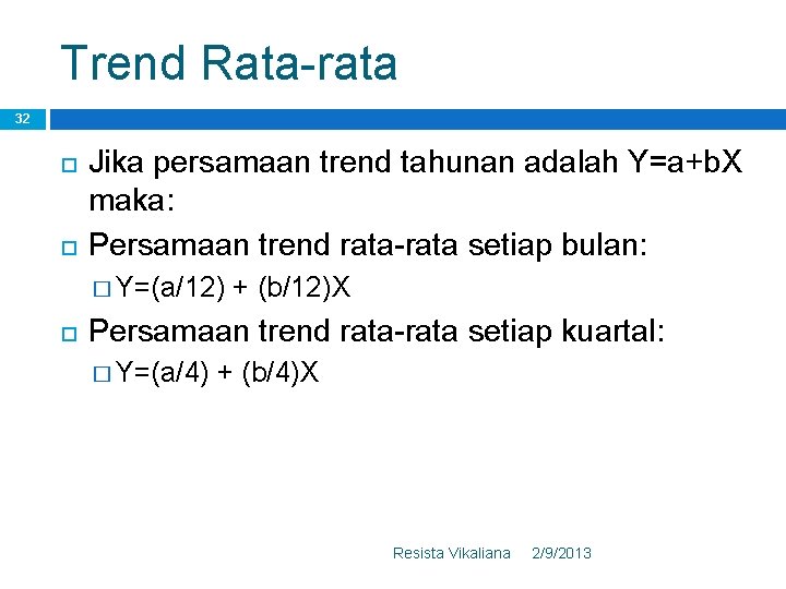 Trend Rata-rata 32 Jika persamaan trend tahunan adalah Y=a+b. X maka: Persamaan trend rata-rata