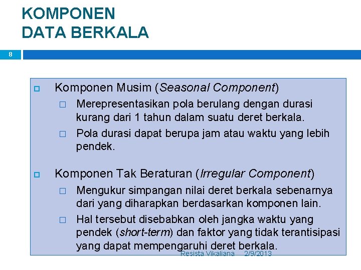 KOMPONEN DATA BERKALA 8 Komponen Musim (Seasonal Component) � � Merepresentasikan pola berulang dengan