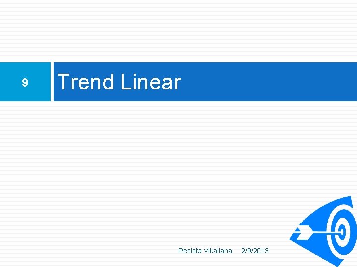 9 Trend Linear Resista Vikaliana 2/9/2013 