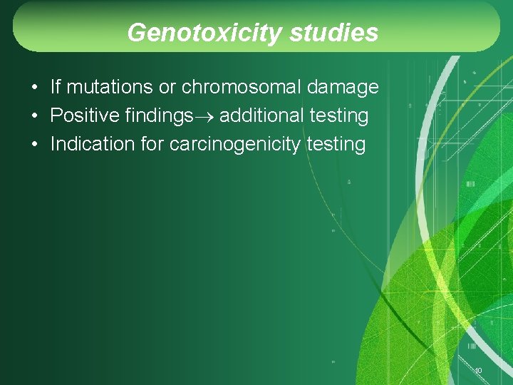 Genotoxicity studies • If mutations or chromosomal damage • Positive findings additional testing •