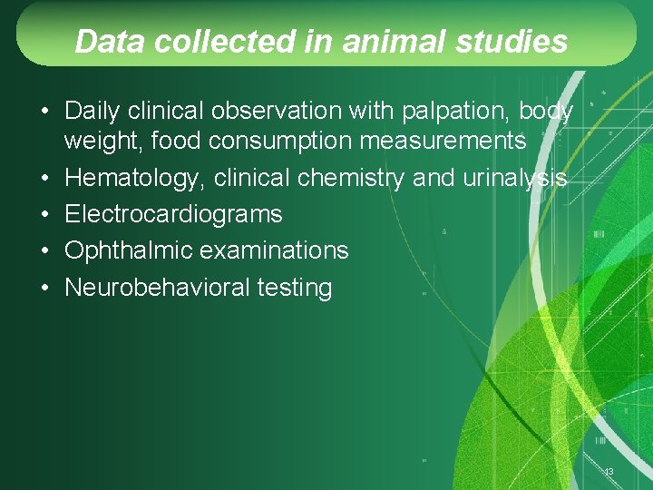 Data collected in animal studies • Daily clinical observation with palpation, body weight, food