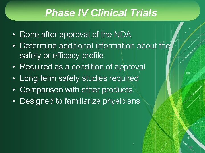 Phase IV Clinical Trials • Done after approval of the NDA • Determine additional