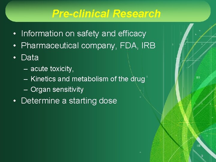 Pre-clinical Research • Information on safety and efficacy • Pharmaceutical company, FDA, IRB •