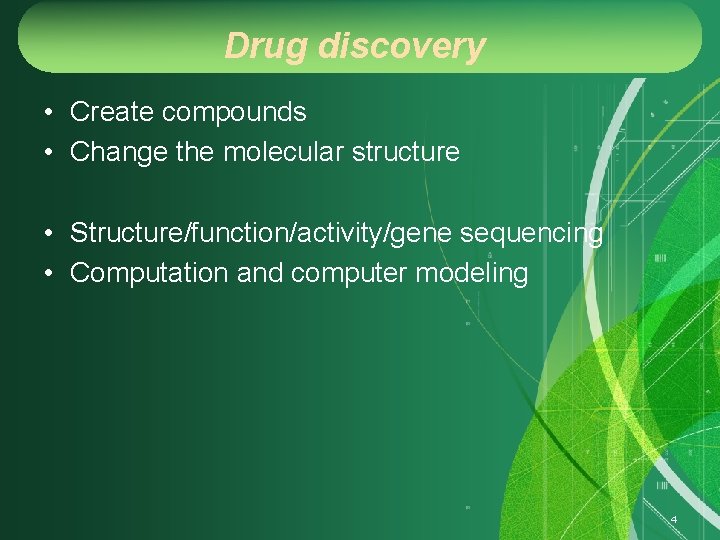 Drug discovery • Create compounds • Change the molecular structure • Structure/function/activity/gene sequencing •