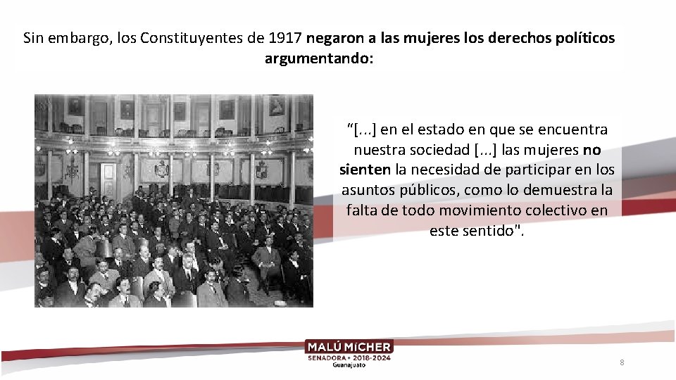 Sin embargo, los Constituyentes de 1917 negaron a las mujeres los derechos políticos argumentando: