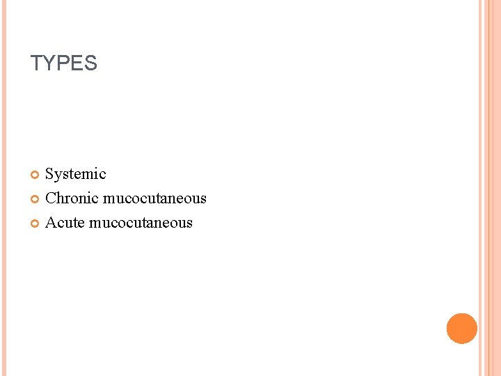 TYPES Systemic Chronic mucocutaneous Acute mucocutaneous 