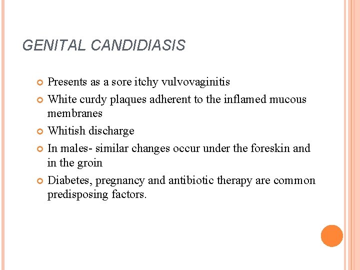 GENITAL CANDIDIASIS Presents as a sore itchy vulvovaginitis White curdy plaques adherent to the