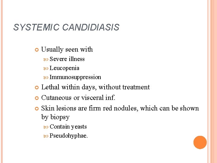 SYSTEMIC CANDIDIASIS Usually seen with Severe illness Leucopenia Immunosuppression Lethal within days, without treatment