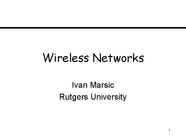 Wireless Networks Ivan Marsic Rutgers University 1 